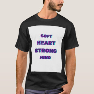 Soft Heart Strong Mind Quote T-Shirt