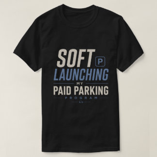 Soft Launching My Paid Parking Program T-Shirt