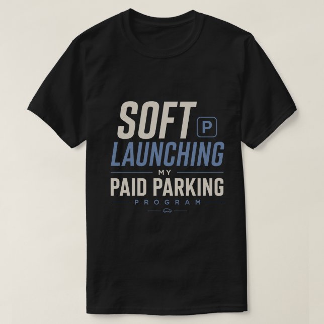 Soft Launching My Paid Parking Program T-Shirt (Design Front)