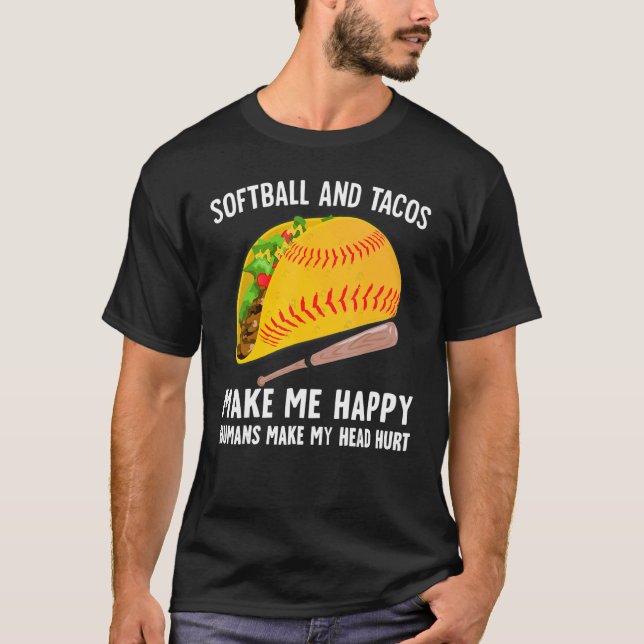 Softball and Tacos Make Me Happy Humans Make My He T-Shirt (Front)