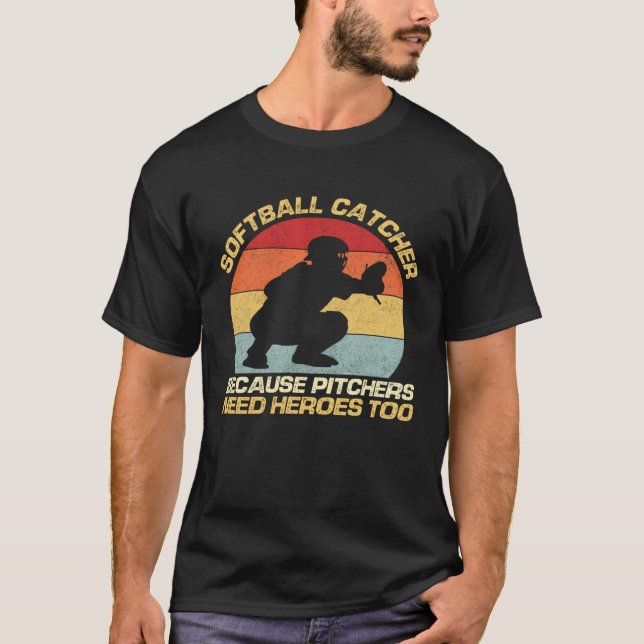 Softball Catcher Because Pitchers Need Heroes Too T-Shirt (Front)