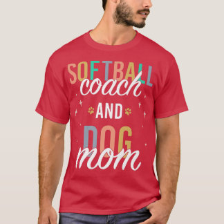 Softball Coach and Dog Mom  T-Shirt