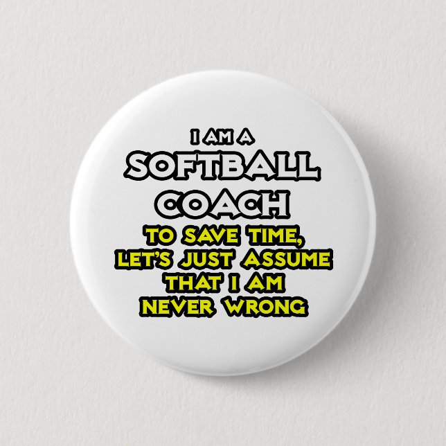 Softball Coach...Assume I Am Never Wrong 6 Cm Round Badge (Front)