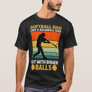 Softball Dad like A Baseball but with Bigger Balls T-Shirt