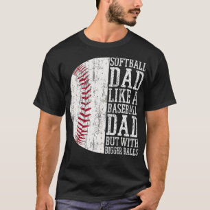 Softball Dad like A Baseball but with Bigger Balls T-Shirt