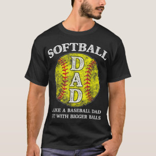 Softball Dad like A Baseball but with Bigger Balls T-Shirt