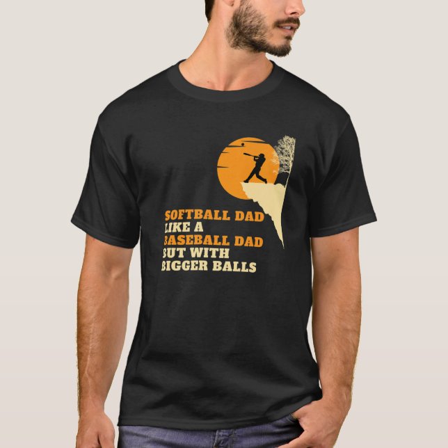 Softball Dad Like A Baseball Dad But With Bigger B T-Shirt (Front)