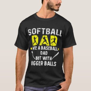 Softball Dad like a Baseball Dad but with Bigger B T-Shirt