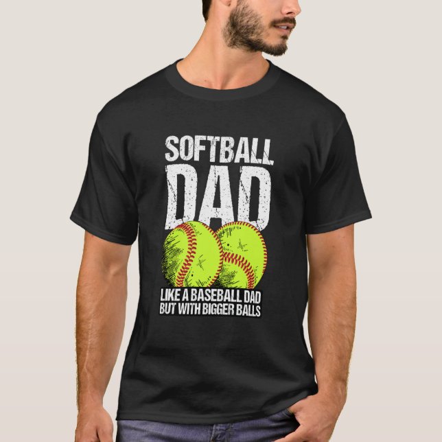 Softball Dad like A Baseball Dad But With Bigger B T-Shirt (Front)