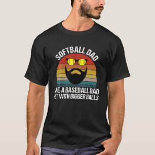 Softball Dad Like A Baseball Dad But With Bigger B T-Shirt