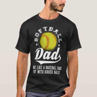 Softball Dad Like A Baseball Dad With Bigger T-Shirt