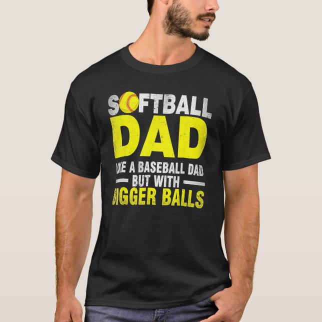 Softball Dad Like Baseball But With Bigger Balls F T-Shirt (Front)