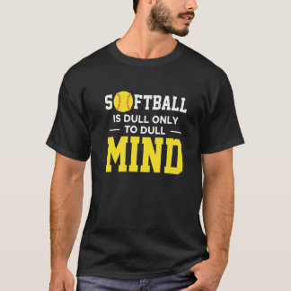 Softball Is Dull Only To Dull Mind T-Shirt