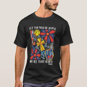 Softball Let The Field Be Joyful And All That Is I T-Shirt