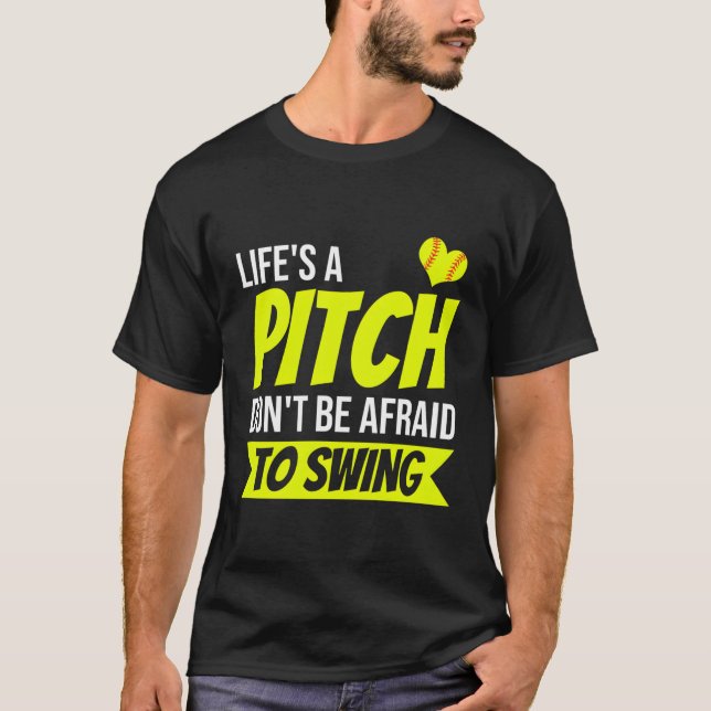Softball Life'S A Pitch Don'T Be Afraid To Swing S T-Shirt (Front)