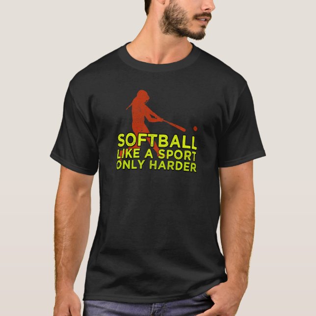 Softball Like A Sport Only Harder T-Shirt (Front)