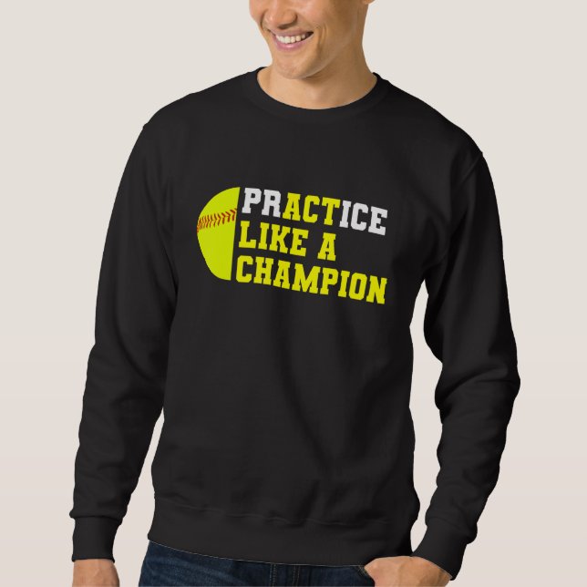 Softball Practice Like A Champion Catcher Pitcher  Sweatshirt (Front)