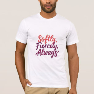 Softly, Fiercely, Always T-Shirt