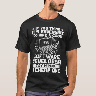 Software Developer Try Hiring A Cheap One T-Shirt
