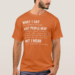 Software Developer What i say What people hear Wha T-Shirt