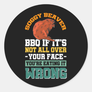 Soggy Beaver Bbq If It's Not All Over Your Face 17 Classic Round Sticker