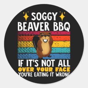 Soggy Beaver Bbq If It's Not All Over Your Face 4 Classic Round Sticker