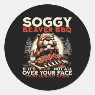 Soggy Beaver Bbq If It's Not All Over Your Face Be Classic Round Sticker