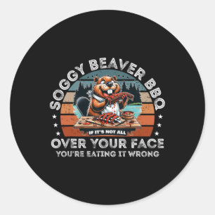 Soggy Beaver Bbq If It's Not All Over Your Face Be Classic Round Sticker