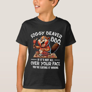 Soggy Beaver Bbq If It's Not All Over Your Face Be T-Shirt