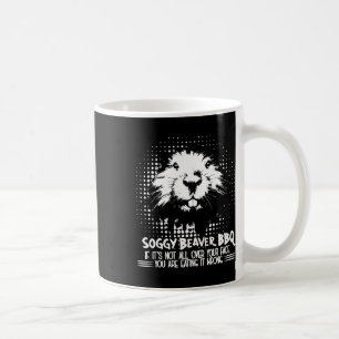 Soggy Beaver Bbq If Its Not All Over Your Face  Coffee Mug