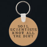 Soil Scientists Know All The Dirt Key Ring<br><div class="desc">Who knows the dirt better than a soil scientist? Funny science and geek humour.  Text: Soil Scientists know all the dirt.</div>