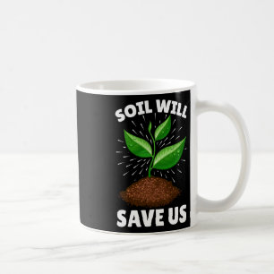 Soil Will Save Us Save The Earth Our Planet Love M Coffee Mug