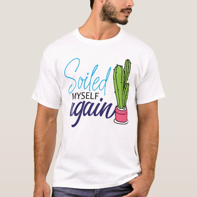 Soiled Myself Again Funny Cactus Design T-Shirt (Front)