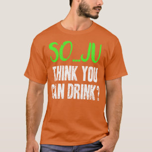 Soju Think You Can Drink Pun T-Shirt