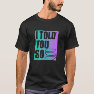 Solana Crypto I Told You So T-Shirt