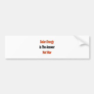 Solar Energy Is The Answer Not War Bumper Sticker