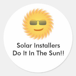 Solar Installers Do It In The Sun!! Classic Round Sticker