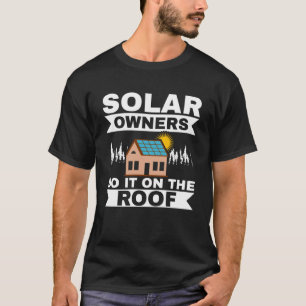 Solar Owners Do It On Roof Solar Power Solar Panel T-Shirt
