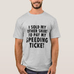 Sold for Speeding Ticket Funny Tshirt<br><div class="desc">If you're looking for funny shirts for men, or funny shirts for women, you've come to the right place. We've put together a collection of t-shirts with funny quotes, and funny savings, as well as the occasional tee that’s rude and possibly offensive -- but you’re sure to find a t-shirt...</div>