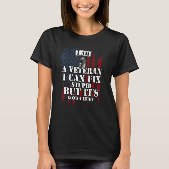 Soldier I Am A Veteran I Can Fix Stupid But It's   T-Shirt (Front)