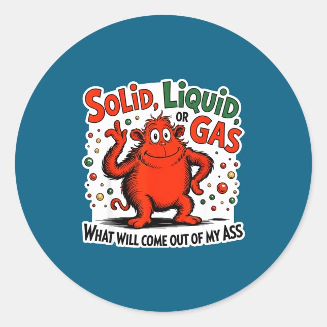 Solid Liquid Gas What Will Come Out Of My As Funny Classic Round Sticker (Front)
