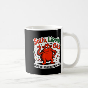 Solid Liquid Gas What Will Come Out Of My As Funny Coffee Mug