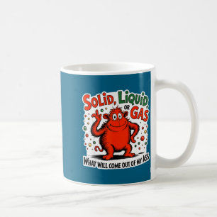 Solid Liquid Gas What Will Come Out Of My As Funny Coffee Mug