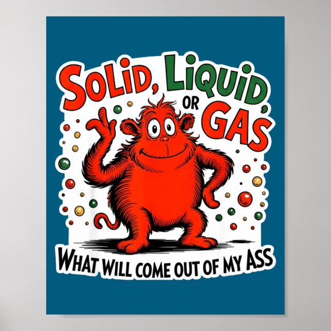 Solid Liquid Gas What Will Come Out Of My As Funny Poster (Front)