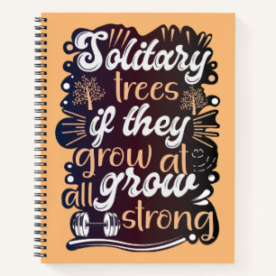 Solitary trees, if they grow at all, grow strong notebook