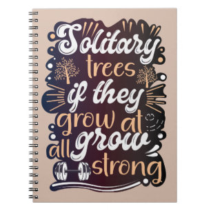 Solitary trees, if they grow at all, grow strong notebook
