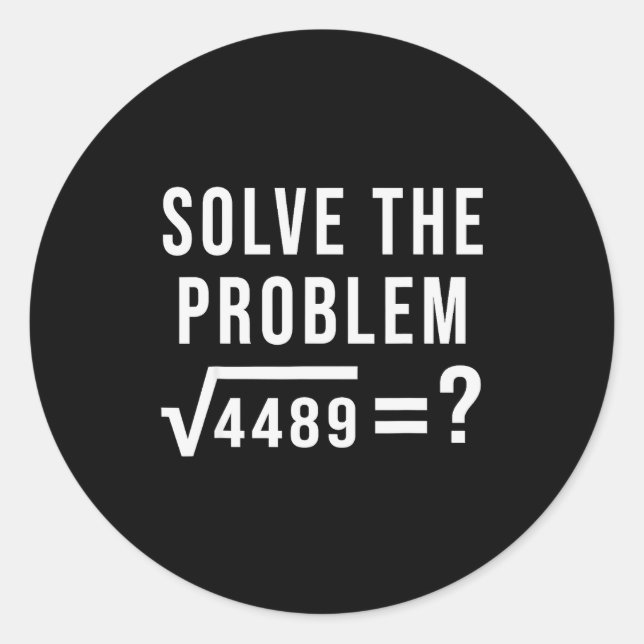 Solve The Problem 67 Six Seven Square Root 4489 Sl Classic Round Sticker (Front)