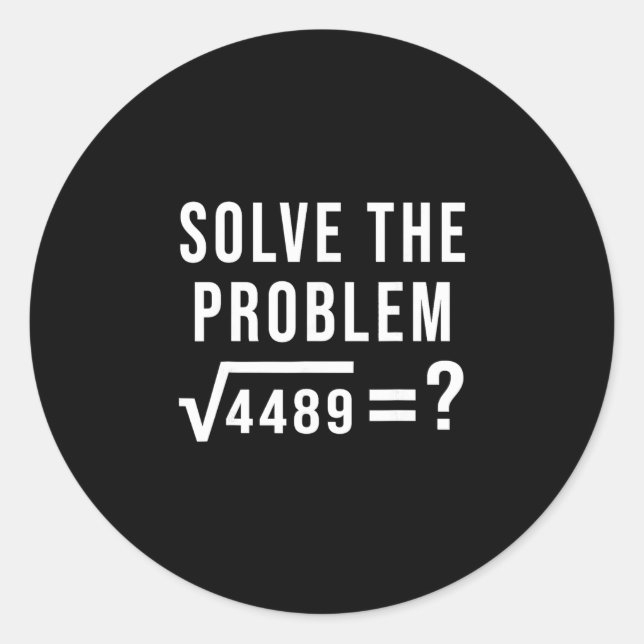Solve The Problem 67 Six Seven Square Root 4489 Sl Classic Round Sticker (Front)
