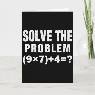 Solve The Problem (9×7)+4=_ Funny Math Teacher Card