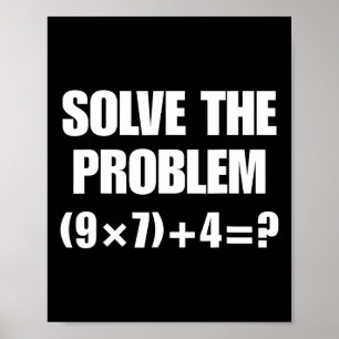 Solve The Problem – Funny Math Equation (9×7)+4=67 Poster